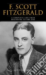 F. Scott Fitzgerald: A Complete Life from Beginning to the End. E-book. Formato EPUB ebook