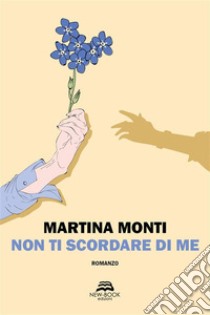 Non ti scordare di me. E-book. Formato EPUB ebook di Martina Monti