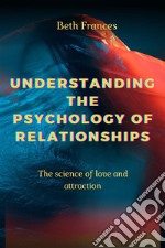 Understanding The Psychology of RelationshipsThe science of love and attraction. E-book. Formato EPUB ebook