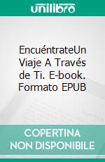 EncuéntrateUn Viaje A Través de Ti. E-book. Formato EPUB ebook di Juan Beser