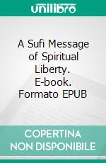 A Sufi Message of Spiritual Liberty. E-book. Formato EPUB ebook