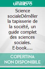 Science socialeDémêler la tapisserie de la société, un guide complet des sciences sociales. E-book. Formato EPUB ebook