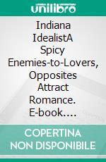 Indiana IdealistA Spicy Enemies-to-Lovers, Opposites Attract Romance. E-book. Formato EPUB ebook di Ann Omasta