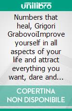 Numbers that heal, Grigori GrabovoiImprove yourself in all aspects of your life and attract everything you want, dare and seek happiness and fulfillment.. E-book. Formato EPUB ebook di Edwin Pinto