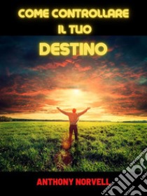 Come controllare il Tuo Destino (Tradotto). E-book. Formato EPUB ebook di Anthony Norvell