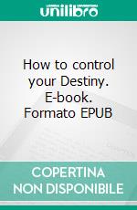 How to control your Destiny. E-book. Formato EPUB ebook di Anthony Norvell