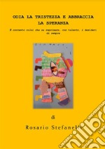 Odia la tristezza e Abbraccia la speranzaÈ contento colui che sa reprimere, con talento, i desideri di sempre. E-book. Formato EPUB ebook