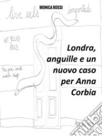 Londra, anguille e un nuovo caso per Anna Corbia. E-book. Formato EPUB ebook di Monica Rossi