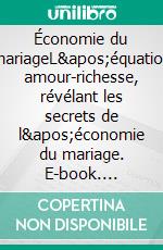 Économie du mariageL&apos;équation amour-richesse, révélant les secrets de l&apos;économie du mariage. E-book. Formato EPUB ebook