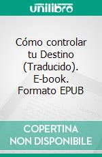 Cómo controlar tu Destino (Traducido). E-book. Formato EPUB ebook