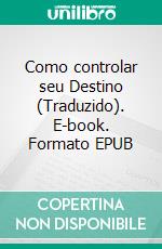 Como controlar seu Destino (Traduzido). E-book. Formato EPUB ebook di Anthony Norvell