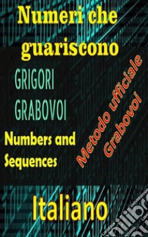 Numeri che Guariscono, Grigori GrabovoiMigliora te stesso in tutti gli aspetti della tua vita e attira tutto ciò che desideri, osa e cerca la felicità e la realizzazione.. E-book. Formato EPUB ebook di Edwin Pinto