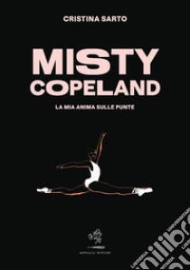 Misty CopelandLa mia anima sulle punte. E-book. Formato EPUB ebook di Cristina Sarto