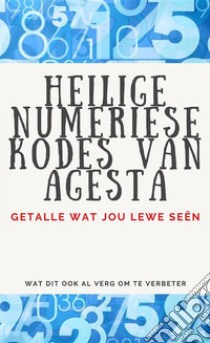 Heilige Numeriese Kodes van AgestaGetalle wat jou lewe seën.. E-book. Formato EPUB ebook di Edwin Pinto