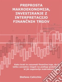 Preprosta makroekonomija, vlaganje z interpretacijo financnih trgovKako brati in razumeti financne trge, da bi lahko zavestno vlagali na podlagi podatkov, ki jih zagotavlja makroekonomija. E-book. Formato EPUB ebook di Stefano Calicchio