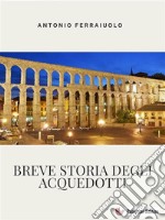 Breve storia degli acquedotti. E-book. Formato EPUB ebook