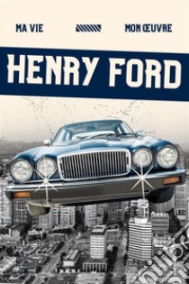 Ma Vie, Mon Œuvre. E-book. Formato EPUB ebook di Henry Ford