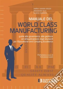 Manuale del World Class ManufacturingGuida alla governance, alla gestione ed all'applicazione degli strumenti per l'Operational and Company Excellence. E-book. Formato PDF ebook di Matteo Casadio Strozzi