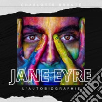 Jane Eyre : L'Autobiographie. E-book. Formato EPUB ebook di Charlotte Brontë