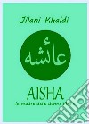 AishaLa madre delle donne libere. E-book. Formato EPUB ebook di Jilani Khaldi