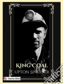 King Coal. E-book. Formato EPUB ebook di Upton Sinclair