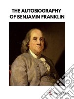 The Autobiography of Benjamin Franklin. E-book. Formato EPUB ebook