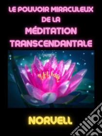 Le Pouvoir Miraculeux de la Méditation Transcendantale (Traduit). E-book. Formato EPUB ebook di Norvell