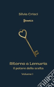 Ritorno a LemuriaIl potere della Scelta. E-book. Formato EPUB ebook di silvia crisci