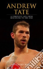 Andrew Tate: A Complete Life from Beginning to the End. E-book. Formato EPUB ebook