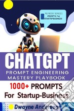 ChatGPT Prompt Engineering Mastery Playbook1000+ Prompts For Startup and Business. E-book. Formato EPUB ebook