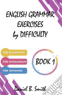 English Grammar Exercises by Difficulty: Book 1. E-book. Formato EPUB ebook di Daniel B. Smith