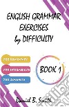 English Grammar Exercises by Difficulty: Book 1. E-book. Formato EPUB ebook di Daniel B. Smith