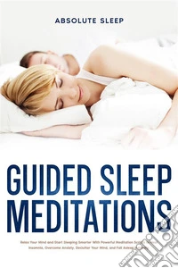 Guided Sleep MeditationsRelax Your Mind and Start Sleeping Smarter With Powerful Meditation Scripts to Heal Insomnia, Overcome Anxiety, Declutter Your Mind, and Fall Asleep Instantly.. E-book. Formato EPUB ebook