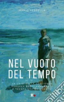 Nel vuoto del tempoLa crisi della coscienza europea negli anni Venti e Trenta del Novecento. E-book. Formato EPUB ebook di Mario Pezzella