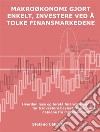 Makroøkonomi gjort enkelt, investere ved å tolke finansmarkedeneHvordan lese og forstå finansmarkedene for å investere bevisst takket være dataene fra makroøkonomien. E-book. Formato EPUB ebook