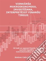 Vienkarša makroekonomika, investešana, interpretejot finanšu tirgusKa lasit un saprast finanšu tirgus, lai apzinati iegulditu, izmantojot makroekonomikas sniegtos datus. E-book. Formato EPUB ebook