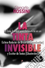 La tinta invisibleLa Guía Esencial para Convertirse en un Exitoso Redactor de Discursos (Speechwriter) y Escritor de Textos (Ghostwriter). E-book. Formato PDF ebook