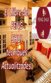 El Llibre del Feng Shui Tècniques ActualitzadesAmb aquest llibre pots omplir casa teva el teu espai d'energia positives i atreure la felicitat i la prosperitat. E-book. Formato EPUB ebook di Edwin Pinto