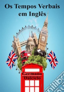 Os Tempos Verbais em InglêsAprender Inglês. E-book. Formato EPUB ebook di Germano Dalcielo