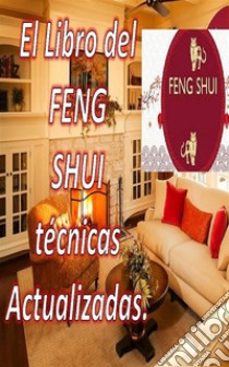 El Libro del Feng Shui Técnicas ActualizadasCon este libro podrás llenar tu hogar de energía positiva y atraer la felicidad y la prosperidad. E-book. Formato EPUB ebook di Edwin Pinto