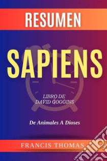 Resumen Sapiens. De Animales A DiosesLibro de David Goggins - De Animales A Dioses. E-book. Formato EPUB ebook di Francis Thomas