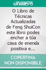 O Libro de Técnicas Actualizadas de Feng ShuiCon este libro podes encher a túa casa de enerxía positiva e atraer felicidade e prosperidade. E-book. Formato EPUB