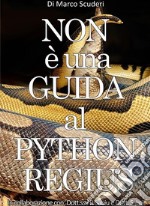 NON è una GUIDA al PYTHON REGIUSLa raccolta dei miei errori nell&apos;allevamento del pitone reale dal 2009. E-book. Formato EPUB ebook