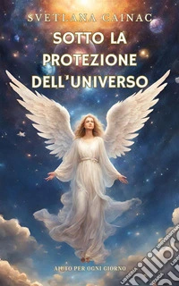 Sotto la protezione del UniversoAiuto per ogni giorno. E-book. Formato EPUB ebook