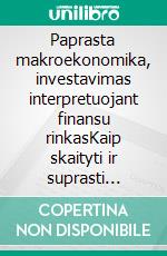 Paprasta makroekonomika, investavimas interpretuojant finansu rinkasKaip skaityti ir suprasti finansu rinkas, kad galetumete samoningai investuoti remdamiesi makroekonomikos duomenimis. E-book. Formato EPUB ebook