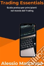 Trading Essentials: Guida Pratica per Principianti nel Mondo del Trading. E-book. Formato EPUB ebook