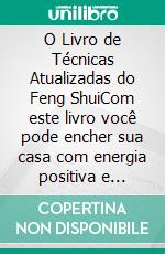 O Livro de Técnicas Atualizadas do Feng ShuiCom este livro você pode encher sua casa com energia positiva e atrair felicidade e prosperidade. E-book. Formato EPUB ebook