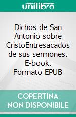 Dichos de San Antonio sobre CristoEntresacados de sus sermones. E-book. Formato EPUB ebook