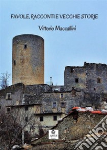 Favole, racconti e vecchie storie. E-book. Formato EPUB ebook di Vittorio Maccallini