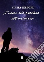 L&apos;uomo che parlava all&apos;universo. E-book. Formato EPUB